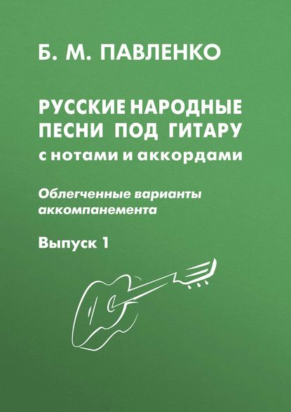 Русские народные песни под гитару с нотами и аккордами (облегченные варианты аккомпанемента). Выпуск 1