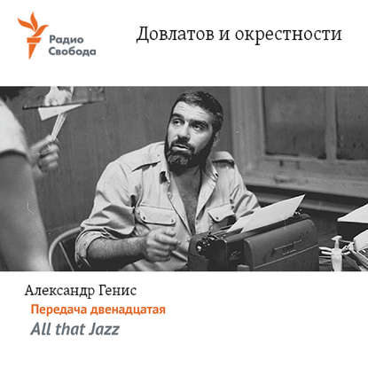 "Довлатов и окрестности. Передача двенадцатая «All that Jazz»" (Александр Генис) - слушать