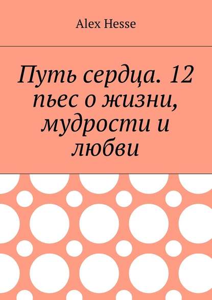 Путь сердца. 12 пьес о жизни, мудрости и любви