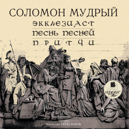 "Экклезиаст. Песнь Песней. Притчи" (Соломон Мудрый) - слушать