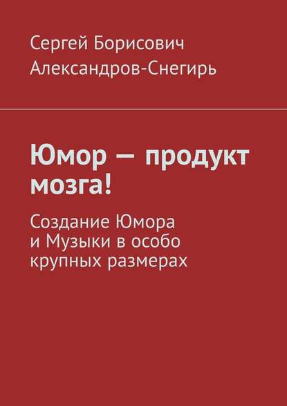 Юмор – продукт мозга! Создание Юмора и Музыки в особо крупных размерах