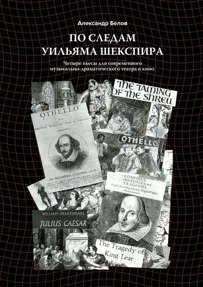 По следам Уильяма Шекспира. Четыре пьесы для современного музыкально-драматического театра и кино