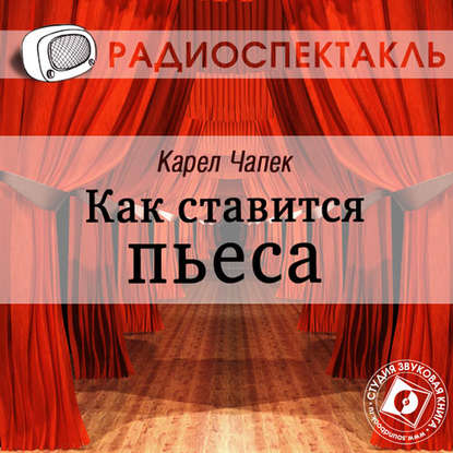 "Как ставится пьеса (спектакль)" (Карел  Чапек) - слушать