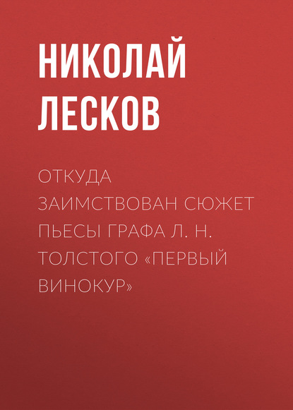 "Откуда заимствован сюжет пьесы графа Л. Н. Толстого «Первый винокур»" (Николай Лесков) - слушать