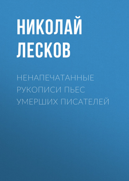 "Ненапечатанные рукописи пьес умерших писателей" (Николай Лесков) - слушать