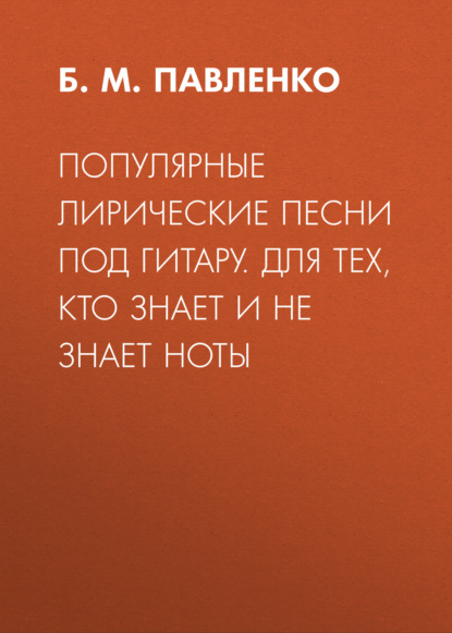 Популярные лирические песни под гитару. Для тех, кто знает и не знает ноты