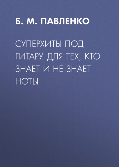 Суперхиты под гитару. Для тех, кто знает и не знает ноты