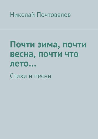 Почти зима, почти весна, почти что лето… Стихи и песни