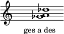  \relative f'{ \override Staff.TimeSignature #'stencil = ##f \cadenzaOn s1 <ges a des> s1 \cadenzaOff } \addlyrics { \small { ges_a_des } } 