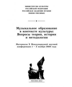 Музыкальное образование в контексте культуры: Вопросы теории, истории и методологии. Материалы X Международной научной конференции 1–3 ноября 2010 года