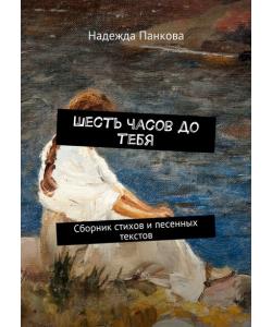 Шесть часов до тебя. Сборник стихов и песенных текстов