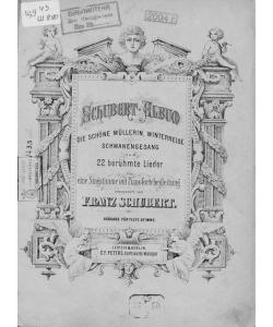 Die schone Mullerin, Winterreise, Schwanengesang ung 22 heruhmte Lieder fur eine Singstimme mit Pianofortebeitung comp. v. Fr. Schubert