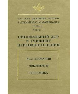 Русская духовная музыка в документах и материалах. Том 2. Книга 1: Синодальный хор и училище церковного пения. Исследования. Документы. Периодика