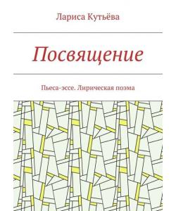 Посвящение. Пьеса-эссе. Лирическая поэма