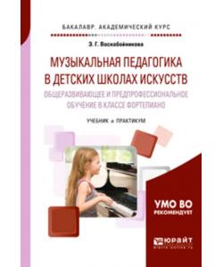 Музыкальная педагогика в детских школах искусств. Общеразвивающее и предпрофессиональное обучение в классе фортепиано. Учебник и практикум для академического бакалавриата