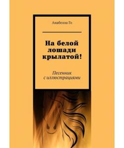 На белой лошади крылатой! Песенник с иллюстрациями