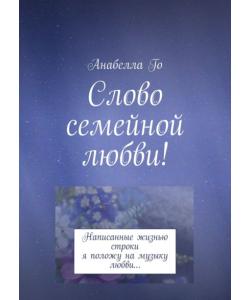 Слово семейной любви! Написанные жизнью строки я положу на музыку любви…