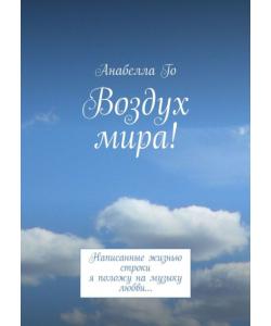 Воздух мира! Написанные жизнью строки я положу на музыку любви…