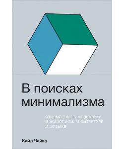 В поисках минимализма. Стремление к меньшему в живописи, архитектуре и музыке