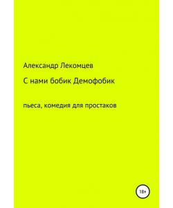 С нами бобик Демофобик. Пьеса, комедия для простаков