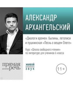 "Лекция «Диалоги времен: былины, летописи и пушкинская „Песнь о вещем Олеге“»" (Александр Архангельский) - слушать