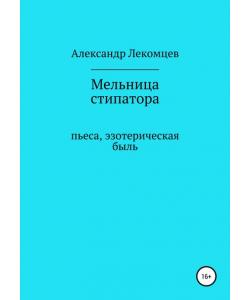 Мельница стипатора. Пьеса, эзотерическая быль