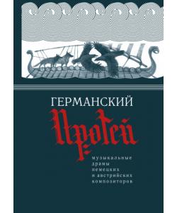 Германский Протей. Музыкальные драмы немецких и австрийских композиторов