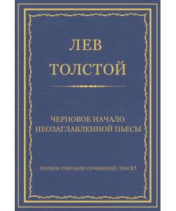 Полное собрание сочинений. Том 37. Произведения 1906–1910 гг. Черновое начало неозаглавленной пьесы