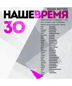 "Наше время. 30 уникальных интервью о том, кто, когда и как создавал нашу музыкальную сцену" (Михаил Марголис) - слушать