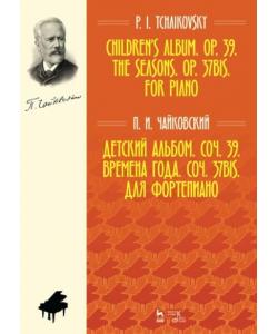 Детский альбом. Соч. 39. Времена года. Соч. 37bis. Для фортепиано. Children’s Album. Op. 39. The Seasons. Op. 37bis. For Piano